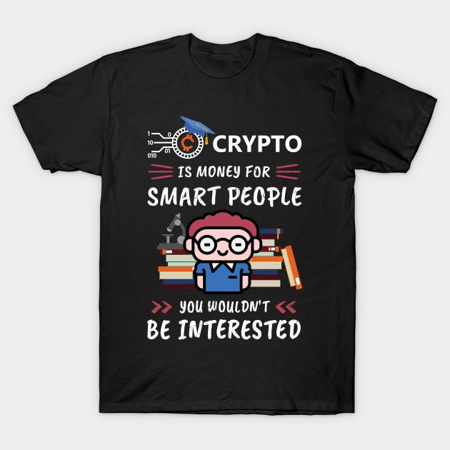 Crypto Is Money for Smart People, You Wouldn't Be Interested. Funny design for cryptocurrency fans. T-Shirt by NuttyShirt